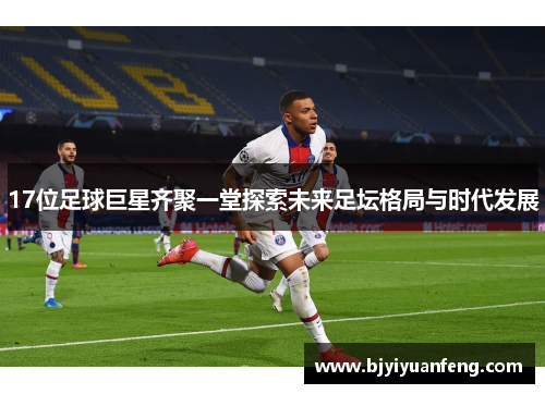 17位足球巨星齐聚一堂探索未来足坛格局与时代发展