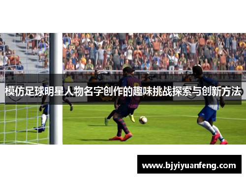 模仿足球明星人物名字创作的趣味挑战探索与创新方法