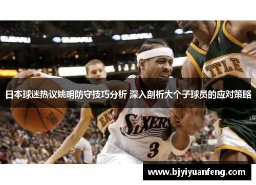 日本球迷热议姚明防守技巧分析 深入剖析大个子球员的应对策略