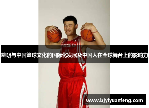 姚明与中国篮球文化的国际化发展及中国人在全球舞台上的影响力