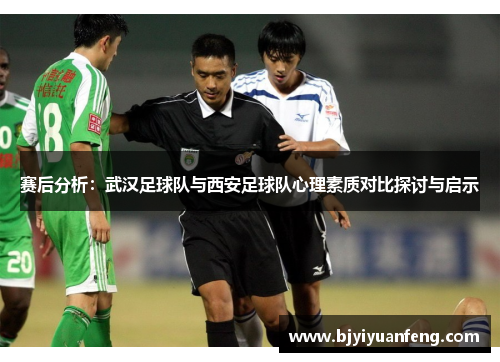 赛后分析：武汉足球队与西安足球队心理素质对比探讨与启示