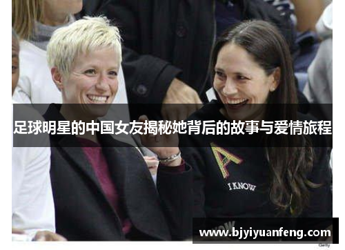 足球明星的中国女友揭秘她背后的故事与爱情旅程