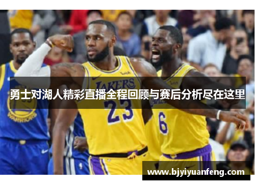 勇士对湖人精彩直播全程回顾与赛后分析尽在这里