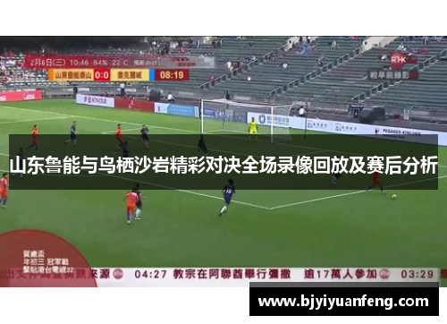 山东鲁能与鸟栖沙岩精彩对决全场录像回放及赛后分析
