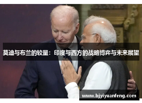 莫迪与布兰的较量：印度与西方的战略博弈与未来展望
